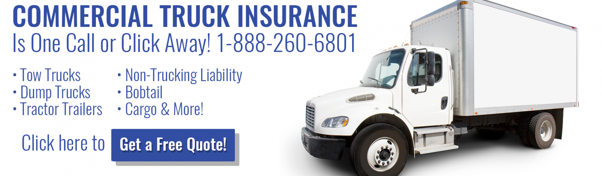 Commercial Truck Insurance Is One Call or Click Away! 1-888-260-6801